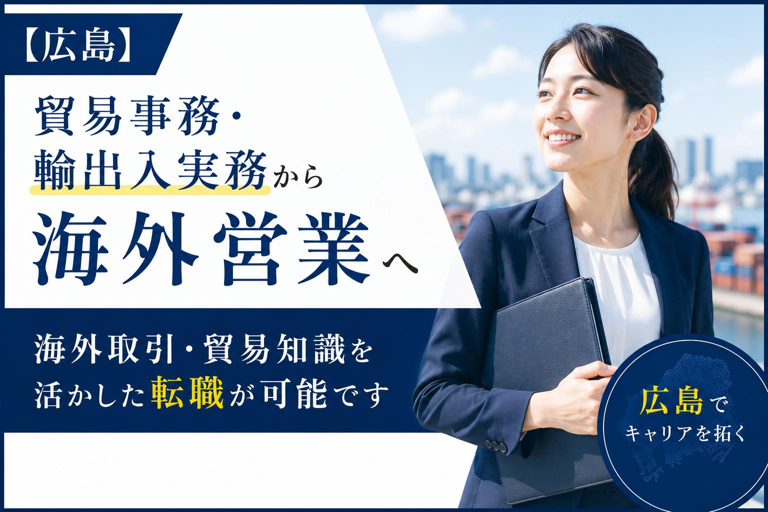 【広島】貿易事務・輸出入実務から海外営業へ｜海外取引・貿易知識を活かした転職が可能です